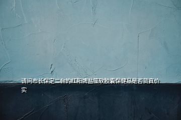 請問市長保定二臺的紅陽牌鹽藻軟膠囊保健品是否貨真價實