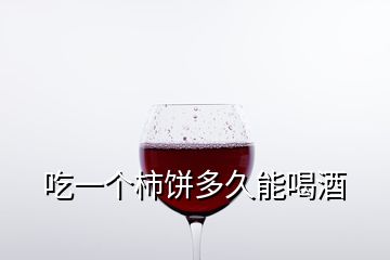 吃一個(gè)柿餅多久能喝酒