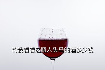 幫我看看這瓶人頭馬的酒多少錢(qián)