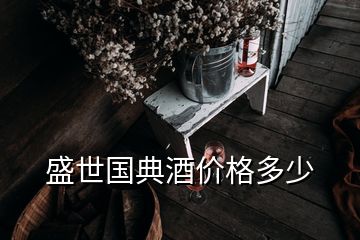 盛世國典酒價格多少