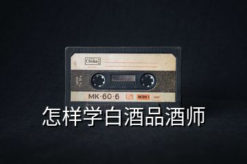 怎樣學白酒品酒師