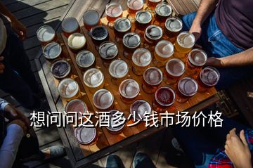 想問(wèn)問(wèn)這酒多少錢市場(chǎng)價(jià)格