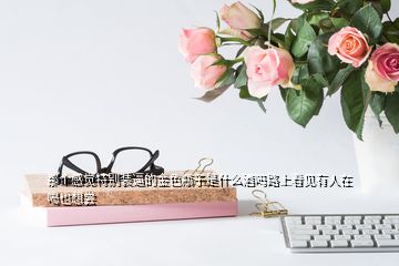 那個(gè)感覺(jué)特別裝逼的金色瓶子是什么酒嗎路上看見(jiàn)有人在喝也想嘗