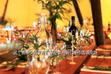 這個酒多少錢生產廠家在貴州省仁懷市國酒南路