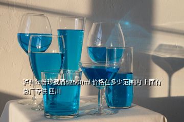 瀘州年份珍藏酒52500ml 價格在多少范圍內(nèi) 上面有 總廠專供 四川
