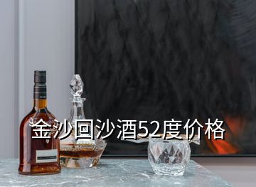 金沙回沙酒52度價格