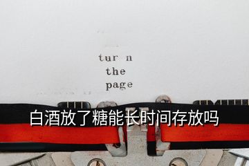 白酒放了糖能長時(shí)間存放嗎