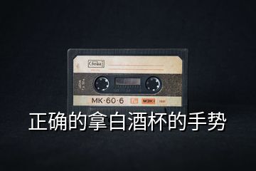 正確的拿白酒杯的手勢(shì)