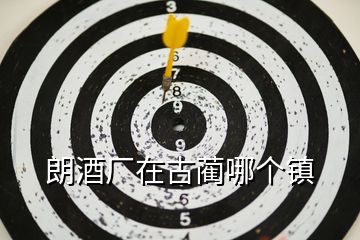 朗酒廠在古藺哪個(gè)鎮(zhèn)