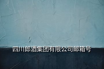 四川郎酒集團(tuán)有限公司郵箱號