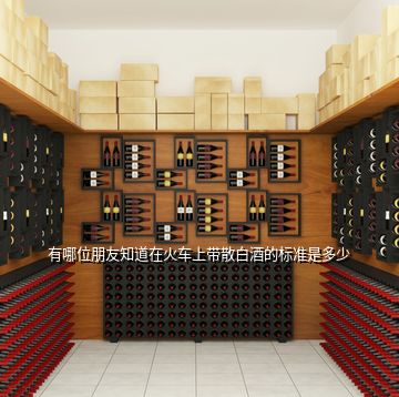 有哪位朋友知道在火車上帶散白酒的標(biāo)準(zhǔn)是多少