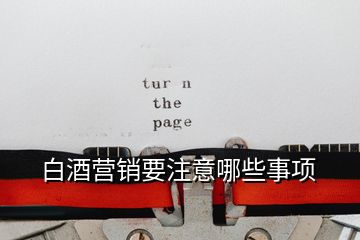 白酒營銷要注意哪些事項(xiàng)