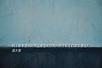 網(wǎng)上哪家酒水好而且便宜呢快到八月十五了打算買(mǎi)酒送禮請(qǐng)大家