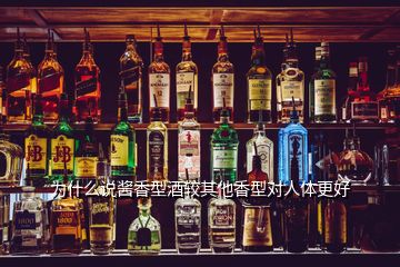 為什么說醬香型酒較其他香型對(duì)人體更好