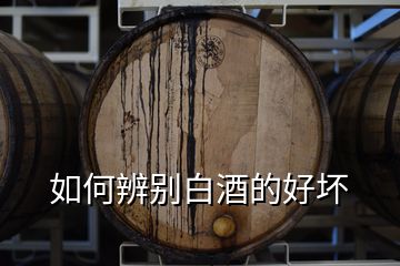 如何辨別白酒的好壞