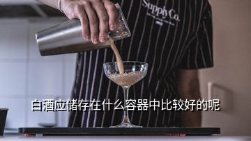 白酒應(yīng)儲存在什么容器中比較好的呢