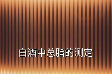 白酒中總脂的測(cè)定