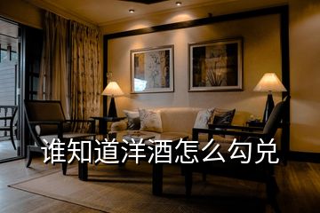 誰(shuí)知道洋酒怎么勾兌