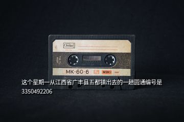 這個(gè)星期一從江西省廣豐縣五都鎮(zhèn)出去的一趟圓通編號(hào)是3350492206