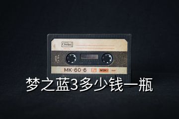 夢之藍(lán)3多少錢一瓶