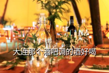 大連那個酒吧調(diào)的酒好喝
