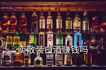 賣散裝白酒賺錢(qián)嗎