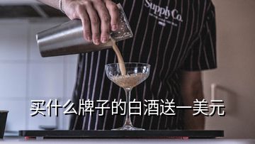 買(mǎi)什么牌子的白酒送一美元