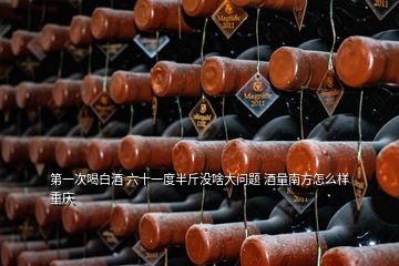 第一次喝白酒 六十一度半斤沒(méi)啥大問(wèn)題 酒量南方怎么樣 重慶