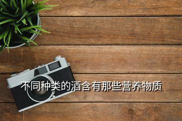 不同種類的酒含有那些營養(yǎng)物質(zhì)