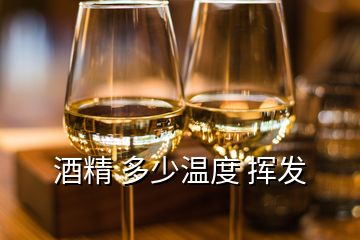酒精 多少溫度 揮發(fā)