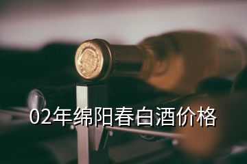 02年綿陽春白酒價格