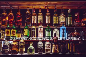 咨詢?yōu)o州老窖價格紅色鐵盒中間豎寫瀘州老窖四個字旁邊標
