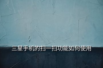 三星手機(jī)的掃一掃功能如何使用