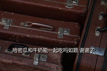 哈密瓜和牛奶能一起吃嗎如題 謝謝了