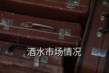 酒水市場(chǎng)情況