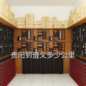 貴陽(yáng)到遵義多少公里