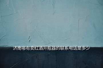 濟南哪有賣紅酒開瓶器的聯(lián)系電話是多少