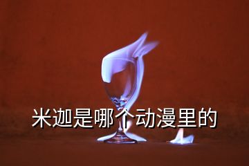 米迦是哪個(gè)動(dòng)漫里的