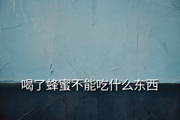 喝了蜂蜜不能吃什么東西