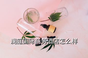 瀾庭國(guó)際商務(wù)酒店怎么樣