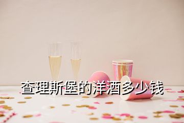 查理斯堡的洋酒多少錢