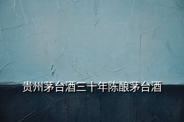 貴州茅臺酒三十年陳釀茅臺酒