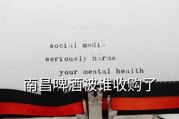 南昌啤酒被誰(shuí)收購(gòu)了
