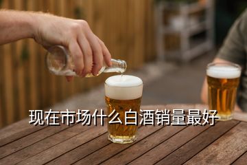 現在市場什么白酒銷量最好