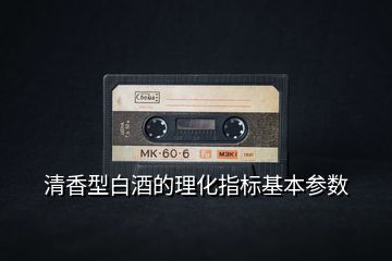 清香型白酒的理化指標基本參數(shù)