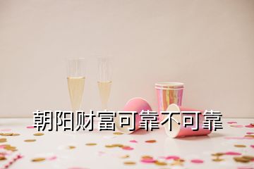 朝陽財富可靠不可靠