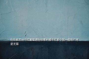 怡頓解百納干紅葡萄酒怡頓橡木桶干紅多少錢一瓶呀產地是無錫