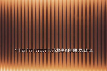 個(gè)十百千萬(wàn)十萬(wàn)百萬(wàn)千萬(wàn)億順序表你那能發(fā)現(xiàn)什么