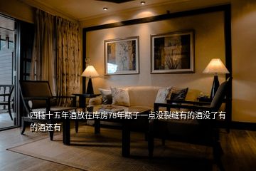四特十五年酒放在庫房78年瓶子一點(diǎn)沒裂縫有的酒沒了有的酒還有