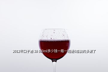 2012年口子酒 38 500ml多少錢(qián)一瓶一箱是6瓶裝的多謝了